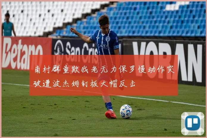 南村群童欺我老无力保罗慢动作突破遭波杰姆钉板大帽反击